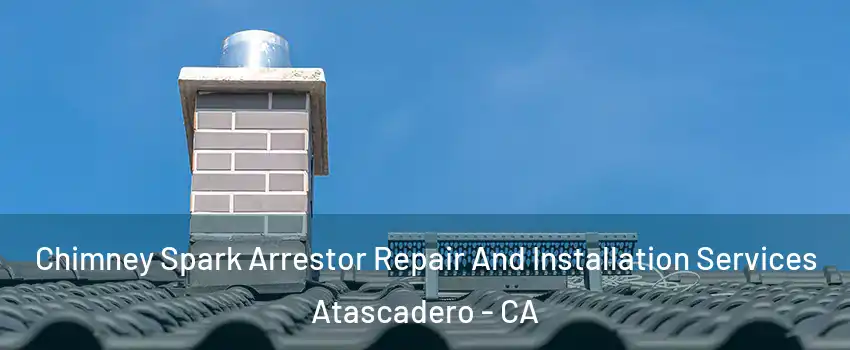  Chimney Spark Arrestor Repair And Installation Services Atascadero - CA