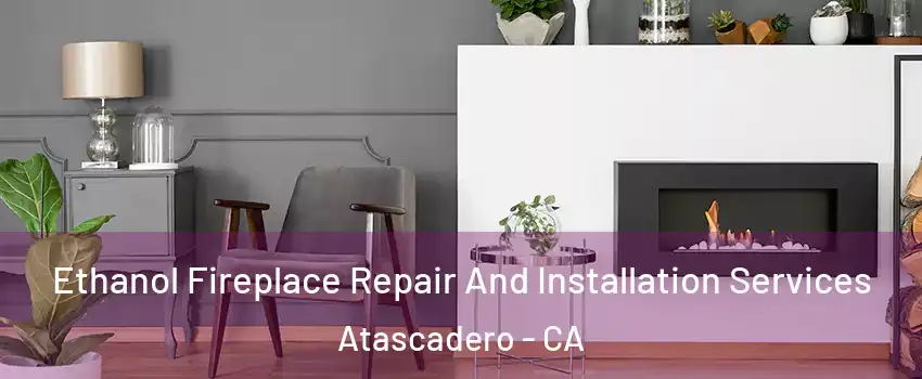  Ethanol Fireplace Repair And Installation Services Atascadero - CA