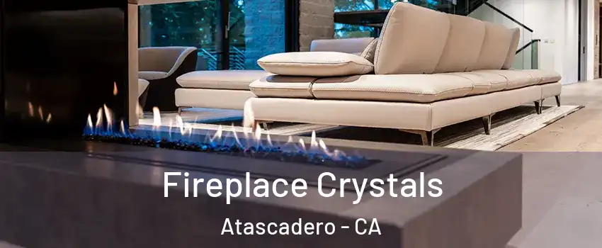  Fireplace Crystals Atascadero - CA