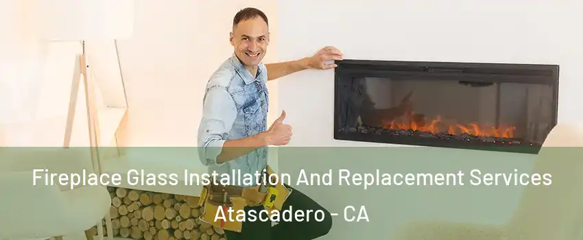 Fireplace Glass Installation And Replacement Services Atascadero - CA