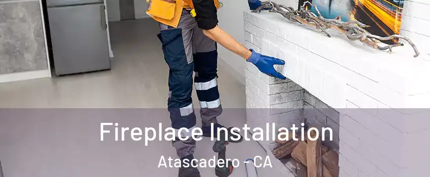  Fireplace Installation Atascadero - CA