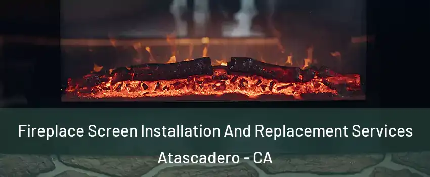  Fireplace Screen Installation And Replacement Services Atascadero - CA
