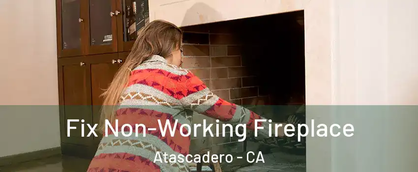  Fix Non-Working Fireplace Atascadero - CA