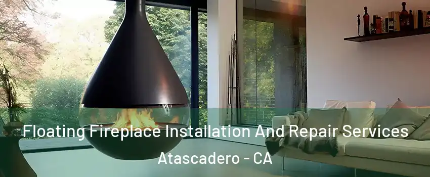 Floating Fireplace Installation And Repair Services Atascadero - CA