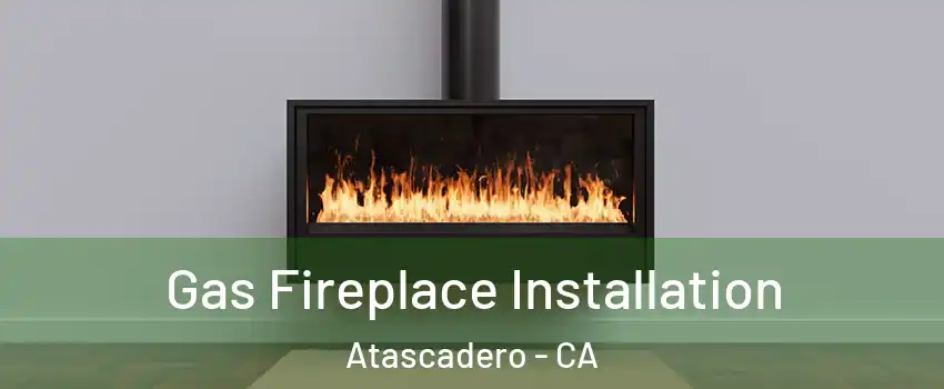  Gas Fireplace Installation Atascadero - CA