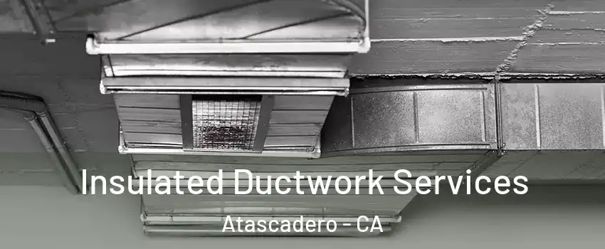  Insulated Ductwork Services Atascadero - CA