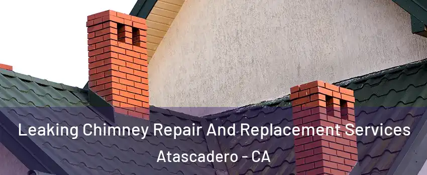  Leaking Chimney Repair And Replacement Services Atascadero - CA