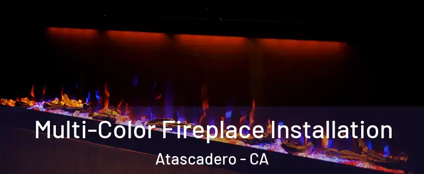  Multi-Color Fireplace Installation Atascadero - CA
