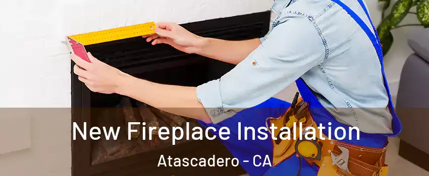  New Fireplace Installation Atascadero - CA
