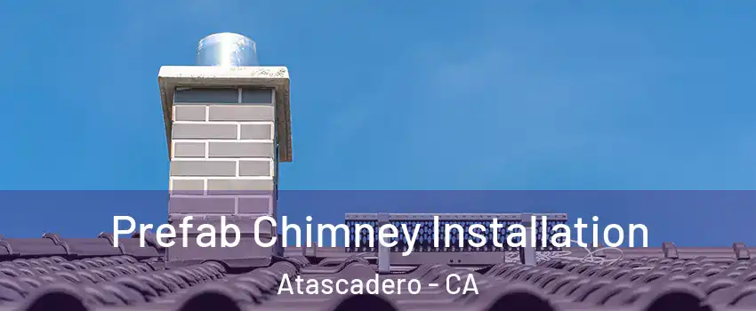  Prefab Chimney Installation Atascadero - CA