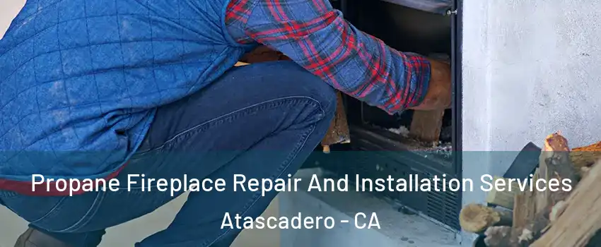  Propane Fireplace Repair And Installation Services Atascadero - CA