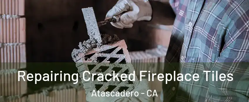  Repairing Cracked Fireplace Tiles Atascadero - CA