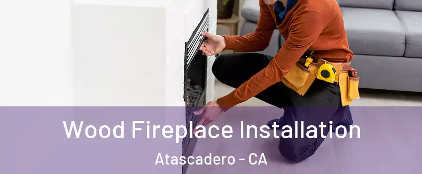  Wood Fireplace Installation Atascadero - CA