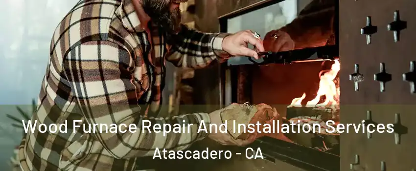  Wood Furnace Repair And Installation Services Atascadero - CA